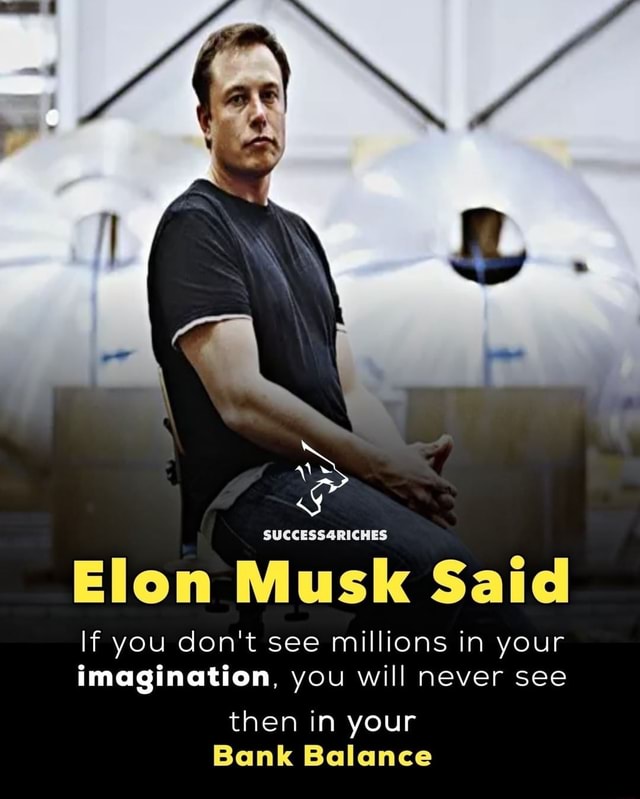 SUCCESS4RICHES lon Musk Said If you don't see millions in your