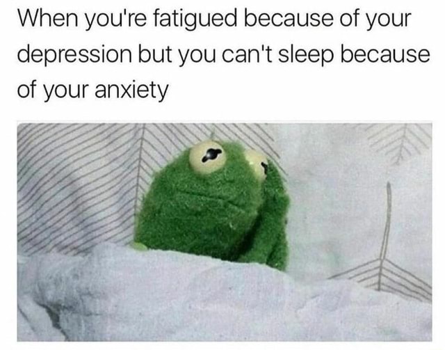 meme-dump-105-when-you-re-fatigued-because-of-your-depression-but-you