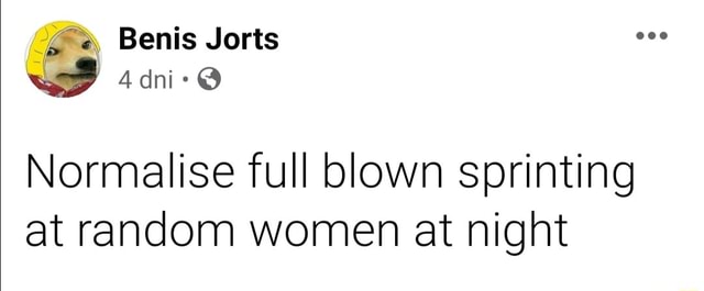 Normalise Full Blown Sprinting At Random Women At Night Ifunny