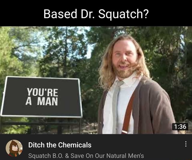 Based Dr. Squatch? YOU'RE A MAN Ditch The Chemicals Squatch B.O. & Save ...