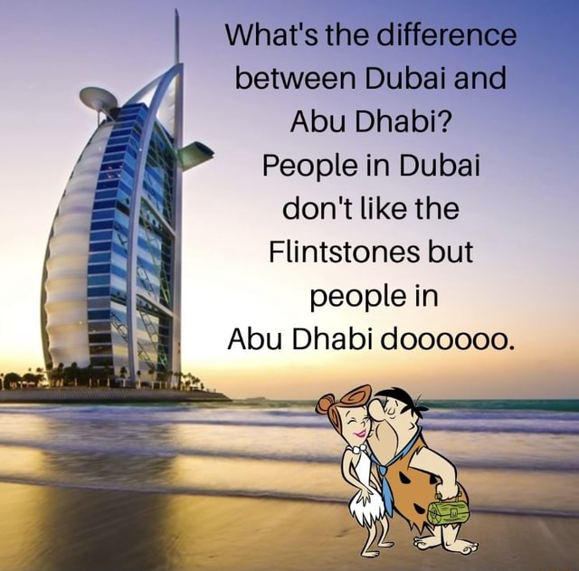 Dad jokes is the best What's the difference between Dubai and Abu