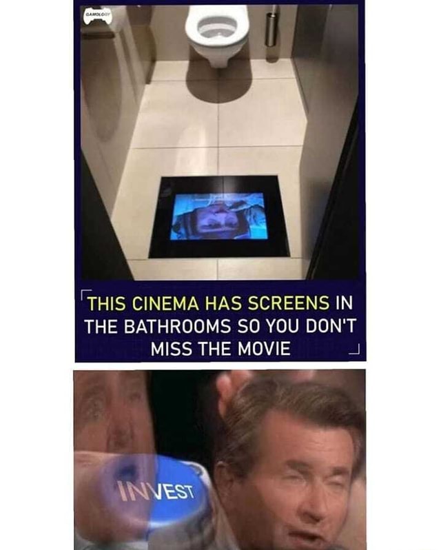 THIS CINEMA HAS SCREENS IN THE BATHROOMS SO YOU DON T MISS THE MOVIE
