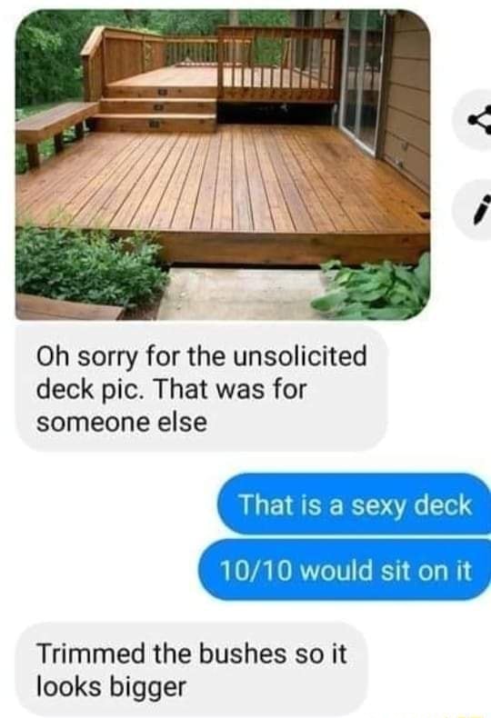 Oh sorry for the unsolicited deck pic. That was for someone else That