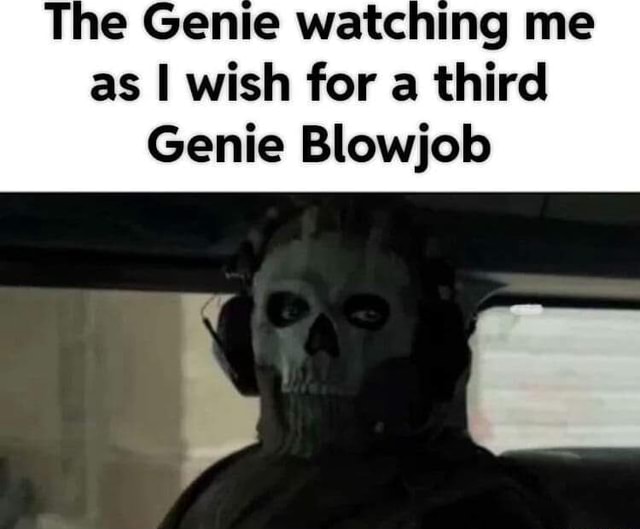 The Genie watching me as I wish for a third Genie Blowjob iFunny