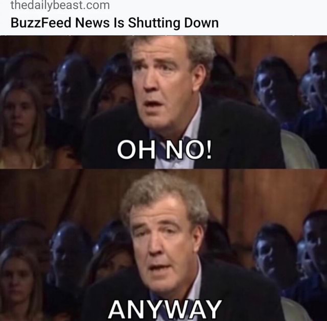 BuzzFeed News Is Shutting Down OH NO! ANYWAY - iFunny