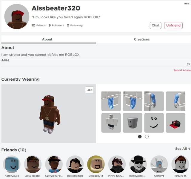 Alssbeater320 Hm Looks Like You Failed Again Roblox 10 Friends Followers Following Chat I Unfriend About Creations About Iam Strong And You Cannot Defeat Me Roblox Alias Report Abuse Currently Wearing Friends - what is alias on roblox