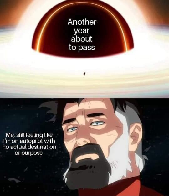 Another year about to pass Me, still feeling like I'mon autopilot with