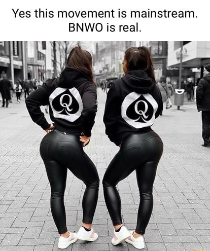 Yes this movement is mainstream. BNWO is real. - iFunny