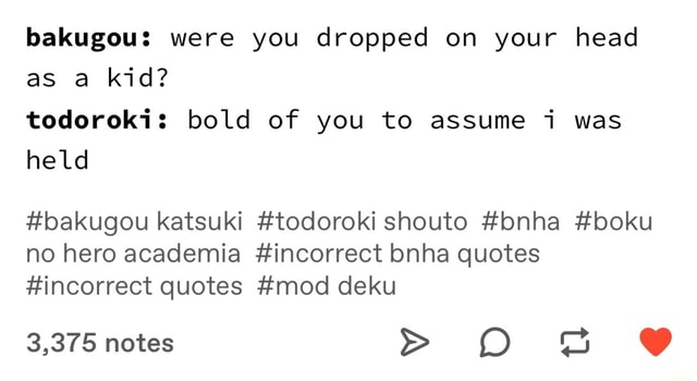 Bakugou: were you dropped on your head as a kid? todoroki: bold of you ...