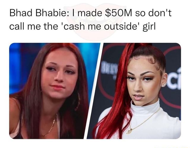 Bhad Bhabie: I made so don't call me the 'cash me outside' girl - iFunny