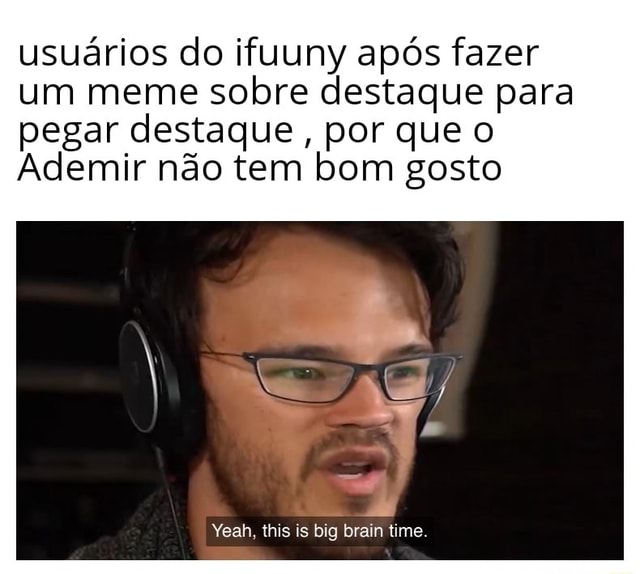 Usuários do ifuuny após fazer um meme sobre destaque para pegar destaque por que o Ademir não