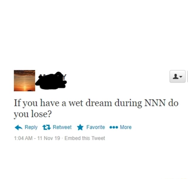 If you have a wet dream during NNN do you lose? Q- Reply 15 Retu'veet