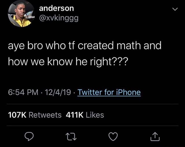 Anderson @xvkinggg aye bro who tf created math and how we know he right ...