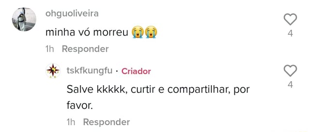 Ohgueliveira minha vó morreu ih Responder - Criador Salve kkkkk, curtir ...