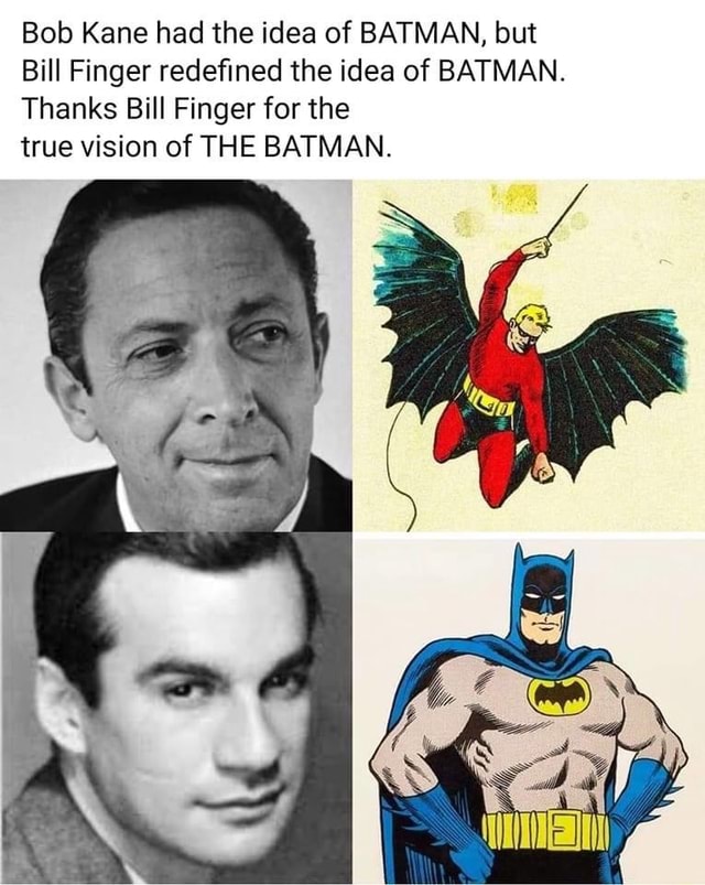 Bob Kane had the idea of BATMAN, but Bill Finger redefined the idea of ...