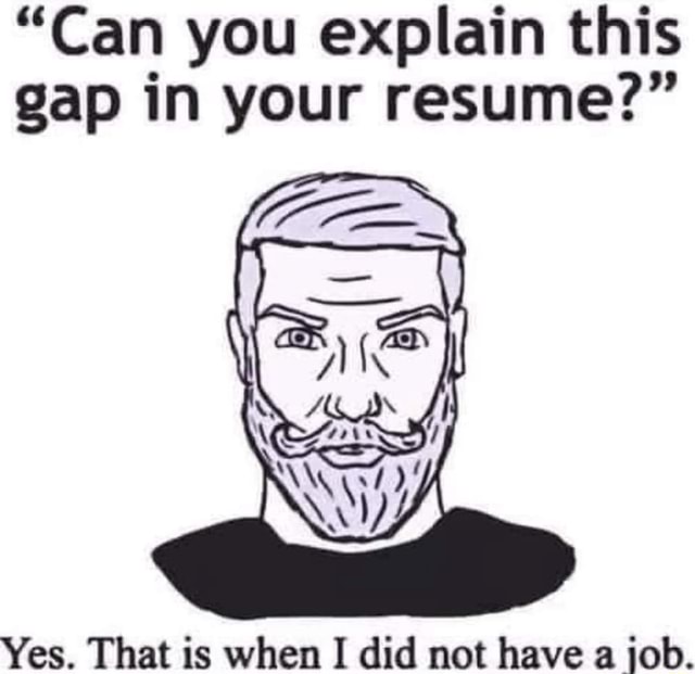 can-you-explain-this-gap-in-your-resume-yes-that-is-when-did-not