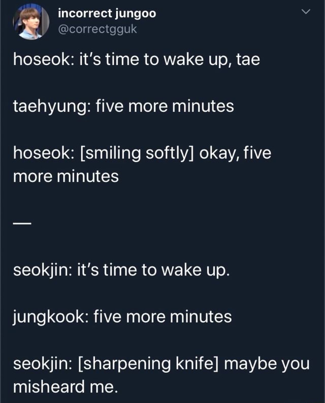 a @correctgguk hoseok: it's time to wake up, tae taehyung: five more ...