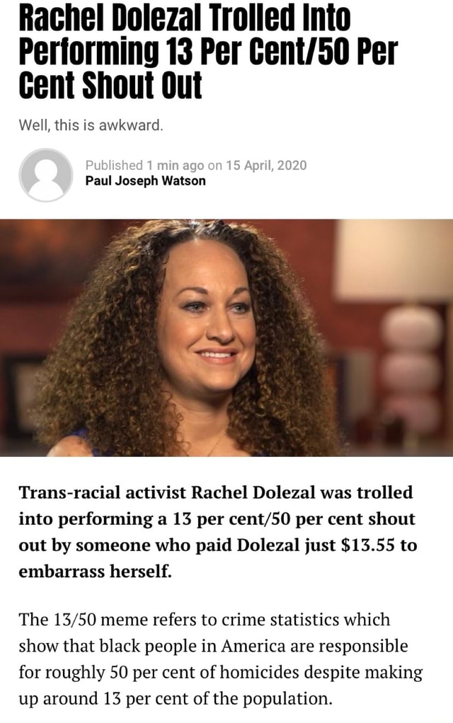 Rachel Dolezal Trolled Into Performing 13 Per Cent/50 Per cent Shout ...
