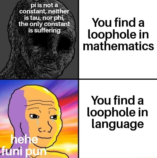 Piisnota constant, neither is tau, nor phi, the only constant You find ...