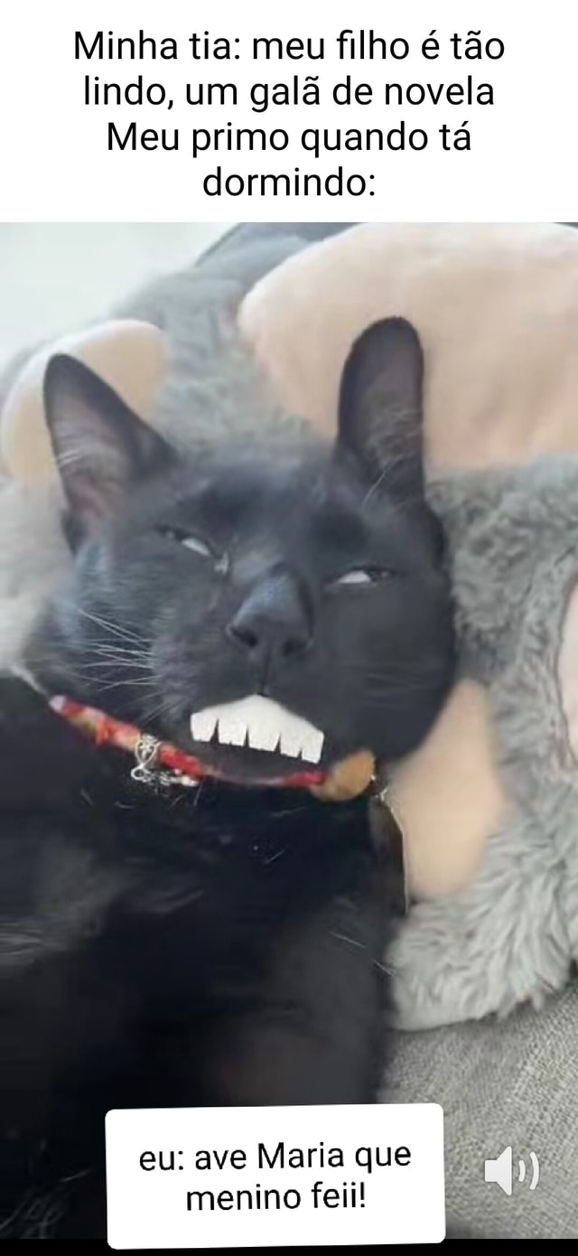 Minha tia: meu filho é tão lindo, um galã de novela Meu primo quando tá ...