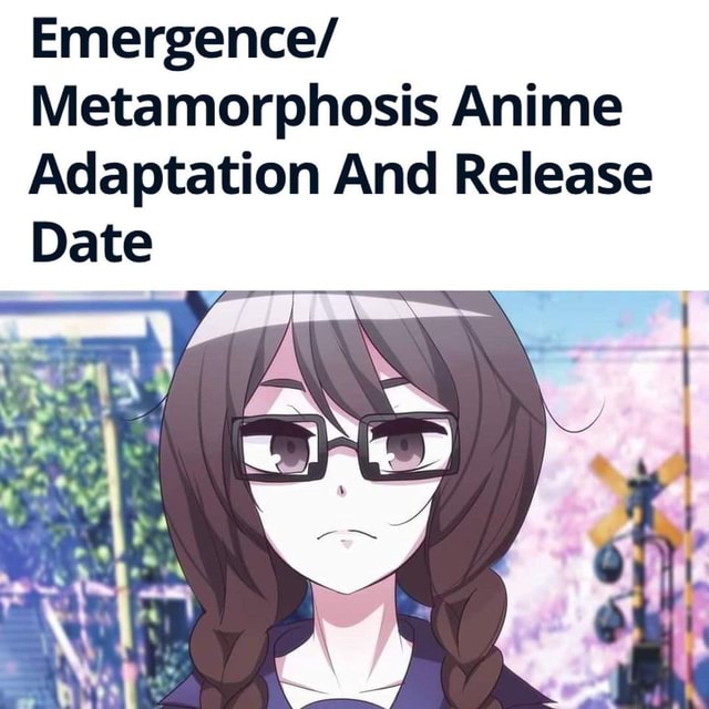 Emergence/ Metamorphosis Anime Adaptation And Release Date - IFunny