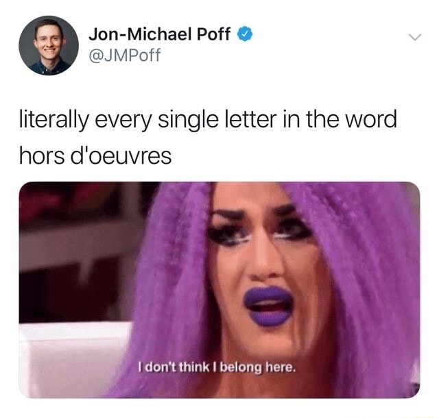 Literally every single letter in the word hors d'oeuvres chery [don't