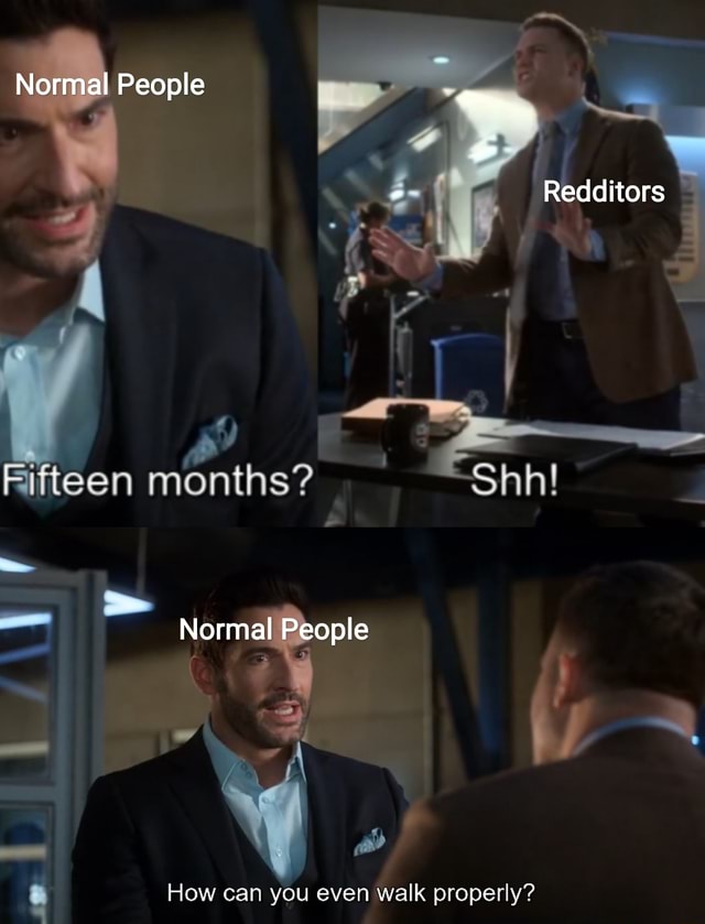 Normal People Redditors Fifteen months? Shh! Normal People How can you ...