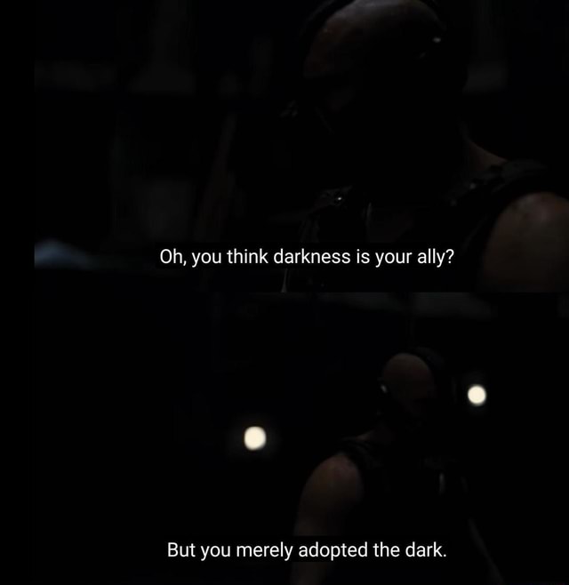 You Think Darkness Is Your Ally Quote Oh, You Think Darkness Is Your Ally? But You Merely Adopted The Dark. - )