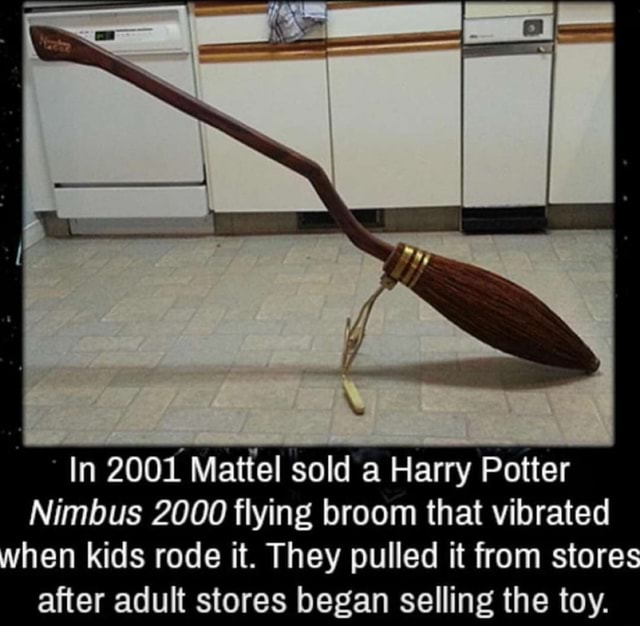 In 2001 Mattel sold a Harry Potter Nimbus 2000 flying broom that