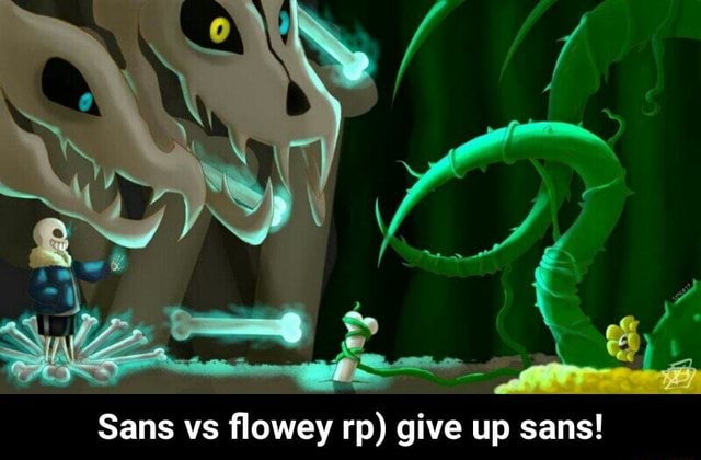 Sans Vs ﬂowey Rp Give Up Sans Sans Vs Flowey Rp Give Up Sans