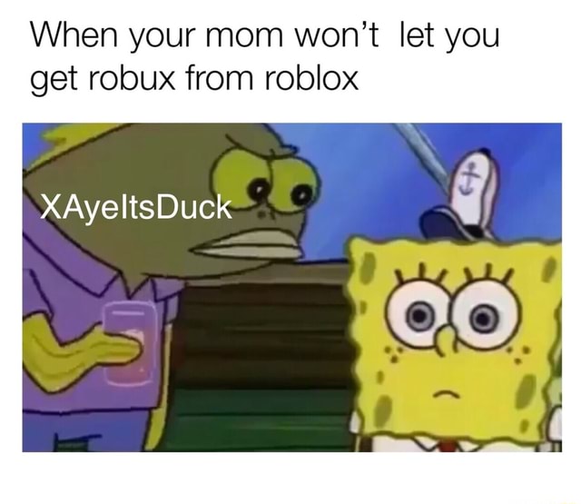 When Your Mom Won T Let You Get Robux From Roblox - how to convince your parents to buy u robux