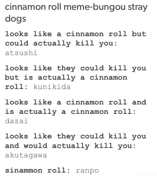 Cinnamon Roll Meme Bungou Stray Dogs Looks Like A Cinnamon Roll But Could Actually Kill You Atsushi Looks Like They Could Kill You But Is Actually A Cinnamon Roll Kunikida Looks Like A