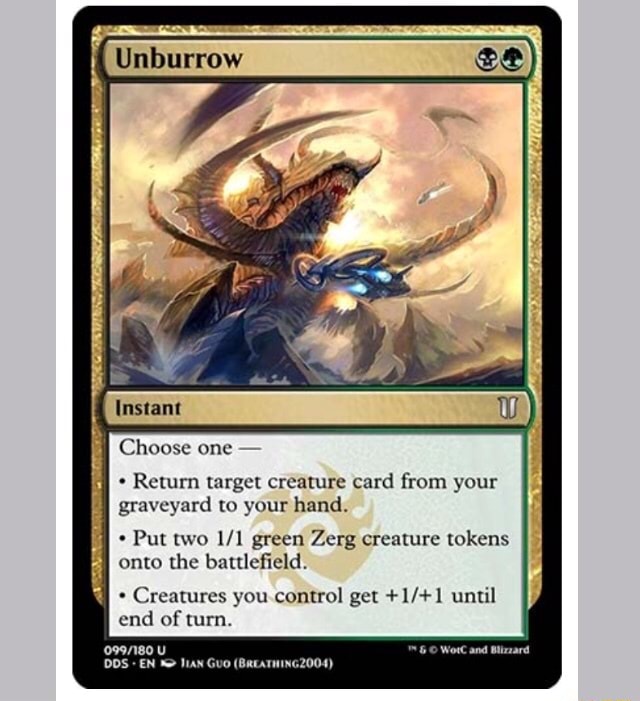 Unburrow Choose one Return target creature card from your II I graveyard to  your hand. Put two green Zerg creature tokens I onto the battlefield.  Creatures you conwel get until end of