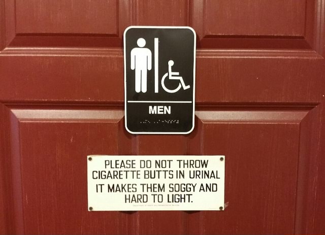 PLEASE DO NOT THROW CIGARETTE BUTTS IN URINAL IT MAKES THEM SOGGY AND ...