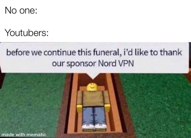 No Before We Continue This Funeral I D Like To Thank Our Sponsor Nord Vpn Made With Mematic - how to sponsor roblox games