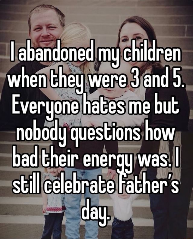 I abandoned my children when they were 3 and 9. Everyone hates me but ...