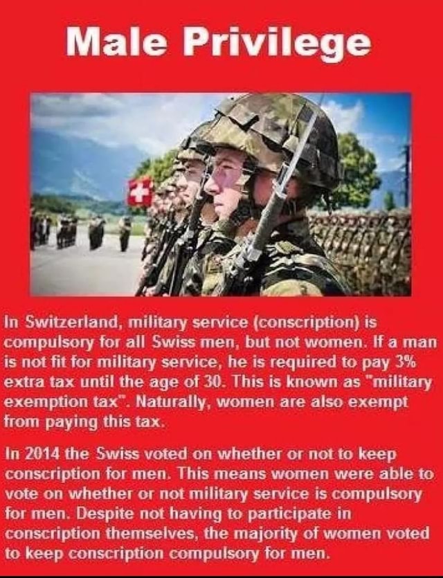 Male Privilege In Switzerland, military service (conscription) is compulsory for all Swiss men