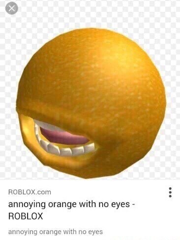 Robldx Com Annoying Orange With No Eyes Roblox - the eyes on roblox