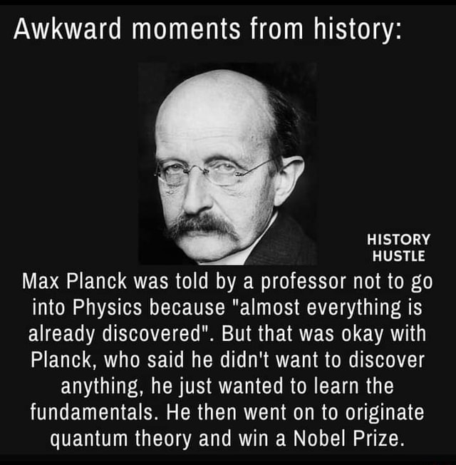 Awkward moments from history: HISTORY HUSTLE Max Planck was told by a ...