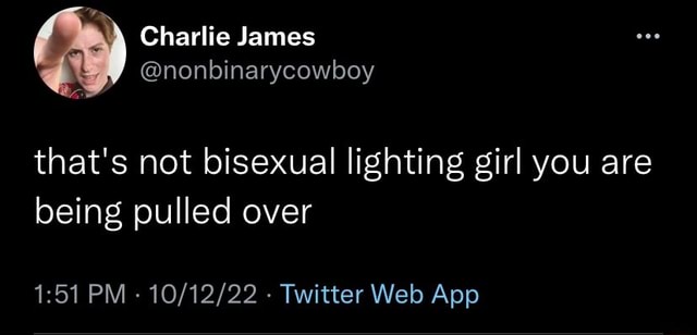 Charlie James @nonbinarycowboy That's Not Bisexual Lighting Girl You 