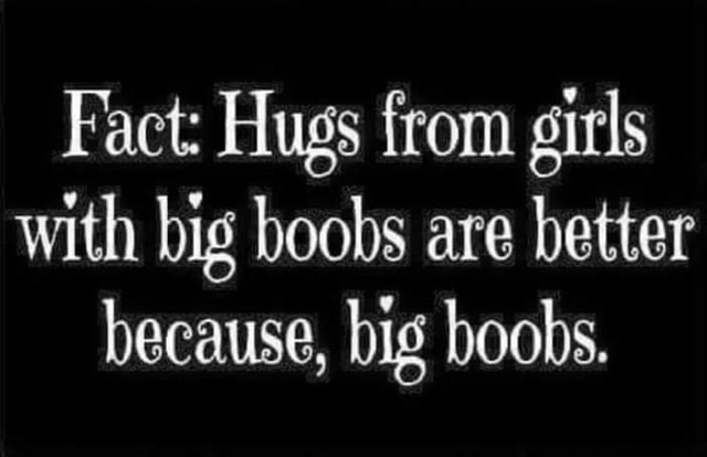 Fact Hugs From Girls With Big Boobs Are Better Because Big Boobs America S Best Pics And Videos