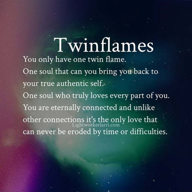 'Twinflames You only have one twin flame. One soul that can you bring