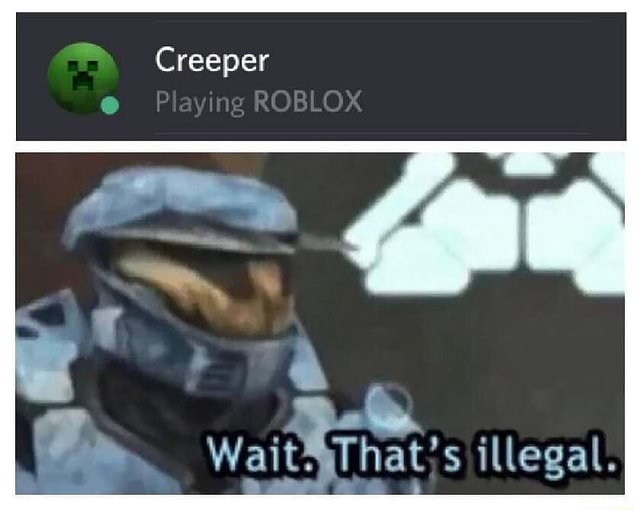Creeper Paying Roblox Wa Wait That S Illegal - roblox ah thats hot