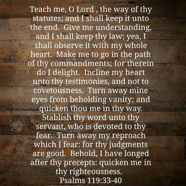 Teach me, O Lord the way of thy statutes; and TI shall keep it unto the