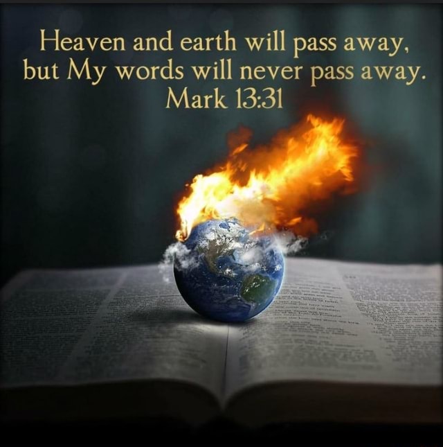 Heaven And Earth Will Pass Away But My Words Will Never Pass Away Mark Ifunny