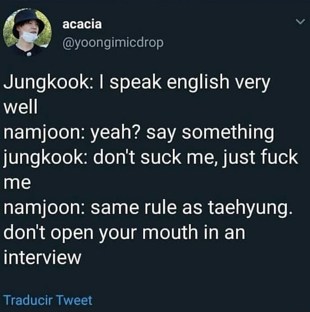 Jungkook I Speak English Very Well Namjoon Yeah Say Something Jungkook Don T Suck Me Just Fuck Me Namjoon Same Rule As Taehyung Don T Open Your Mouth In An Interview Ifunny