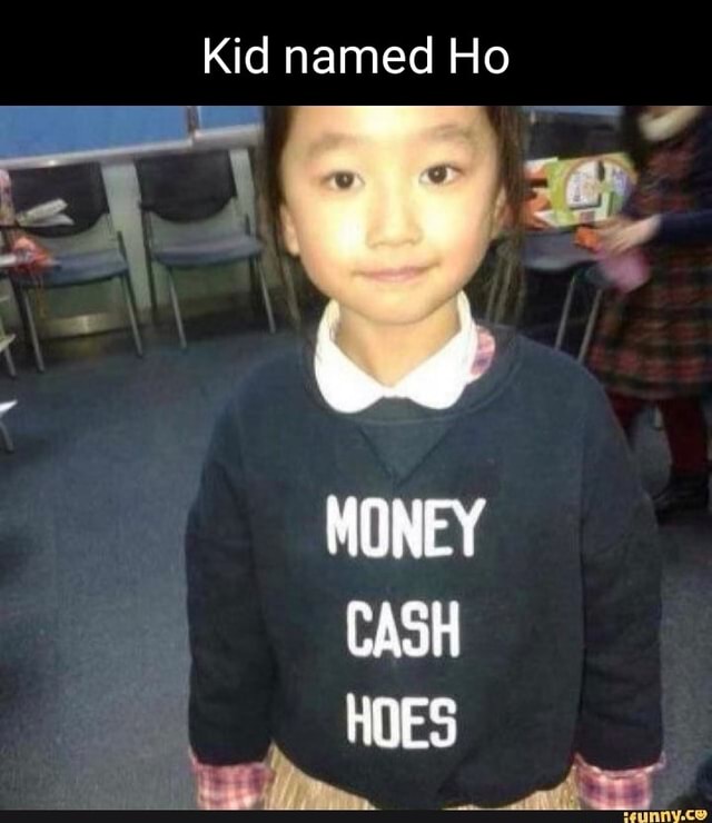 Onderling verbinden Observatie getuige Kid named Ho MONEY CASH HOES _ Ah - iFunny