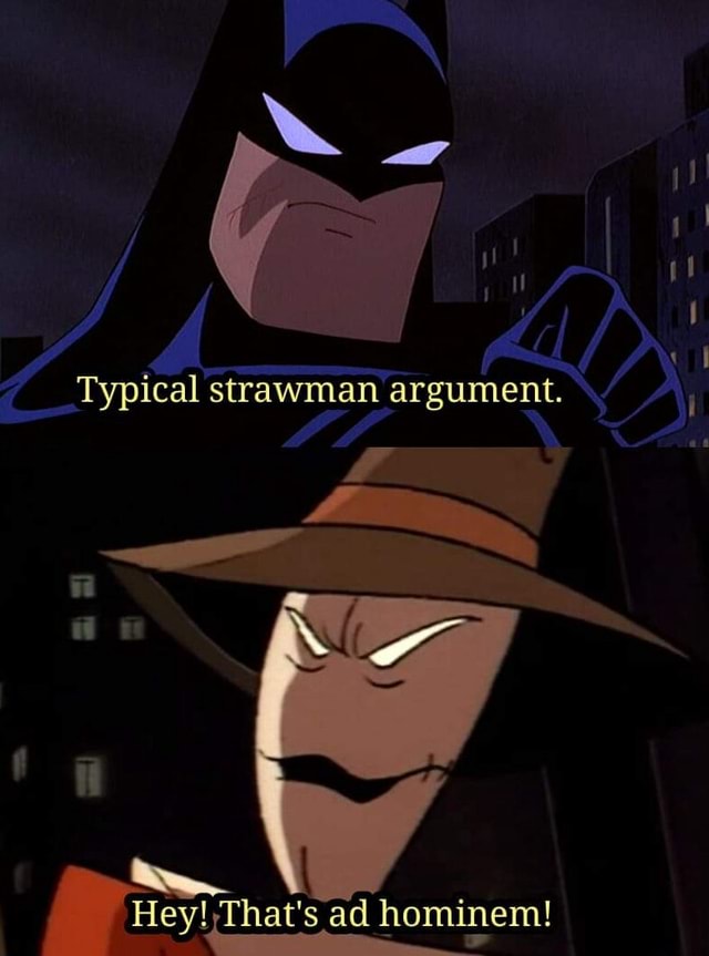Typical strawman argument. Hey! That's ad hominem! iFunny
