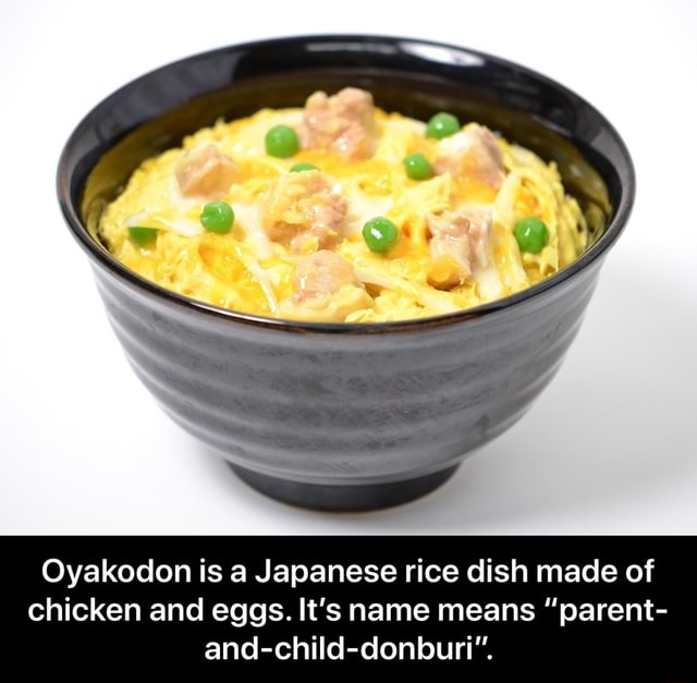 Oyakodon is a Japanese rice dish made of chicken and eggs. It's name