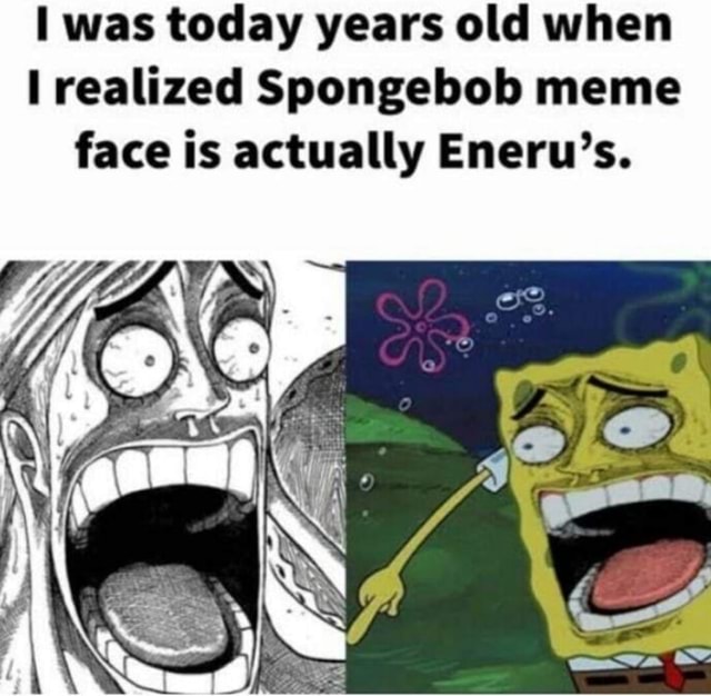 I was today years old when I realized Spongebob meme face is actually ...